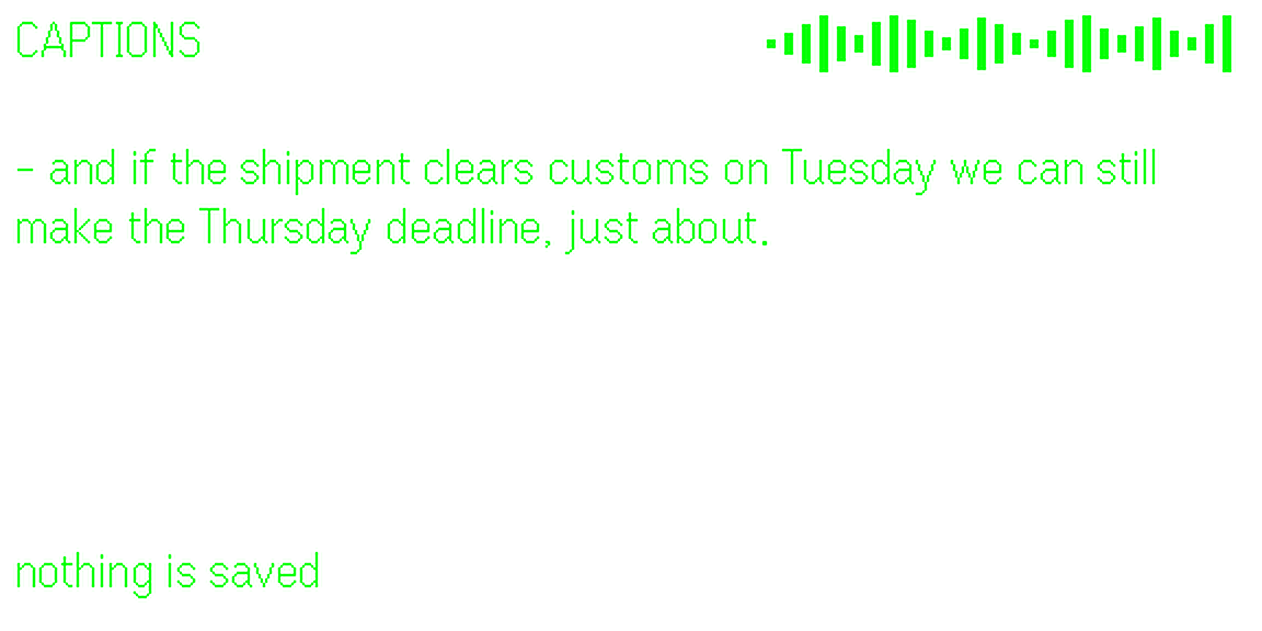 On the lens: CAPTIONS. - and if the shipment clears customs on Tuesday we can still make the Thursday deadline, just about. Nothing is saved.